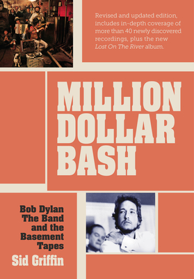 Million Dollar Bash: Bob Dylan, The Band and the Basement Tapes. Revised and updated edition - Griffin, Sid