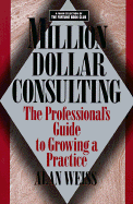 Million Dollar Consulting: The Profession's Guide to Growing a Practice