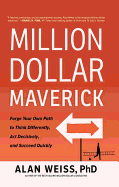 Million Dollar Maverick: Forge Your Own Path to Think Differently, ACT Decisively, and Succeed Quickly