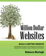 Million Dollar Websites: Build a Better Website Using Best Practices of the Web Elite in E-Business, Design, Seo, Usability, Social, Mobile and