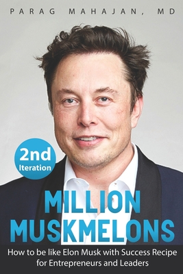 Million Muskmelons: How to be like Elon Musk with Success Recipe for Entrepreneurs and Leaders - Mahajan, Parag Suresh, MD