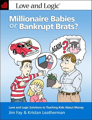Millionaire Babies or Bankrupt Brats?: Love and Logic Solutions to Teaching Kids about Money - Fay, Jim, and Leatherman, Kristan