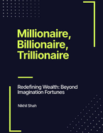 Millionaire, Billionaire, Trillionaire: Redefining Wealth: Beyond Imagination Fortunes