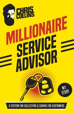 Millionaire Service Advisor: A System for Collecting and Caring for Customers - Collins, Chris