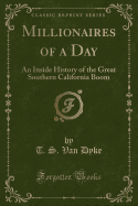 Millionaires of a Day: An Inside History of the Great Southern California Boom (Classic Reprint)