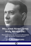 Millions Now Living Will Never Die!: Predictions of the Jehovah's Witnesses and the Watch Tower Society