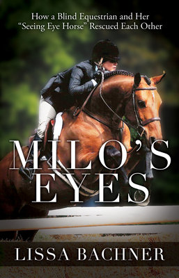 Milo's Eyes: How a Blind Equestrian and Her Seeing Eye Horse Saved Each Other - Bachner, Lissa