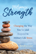 Milspouse Strength: Changing the Way You See and Respond to Military Life Stress