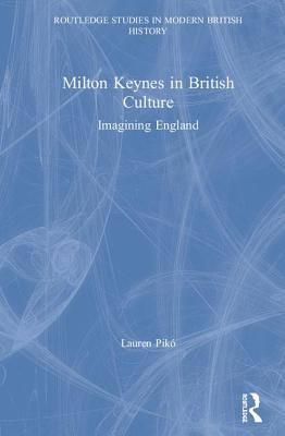 Milton Keynes in British Culture: Imagining England - Pik, Lauren