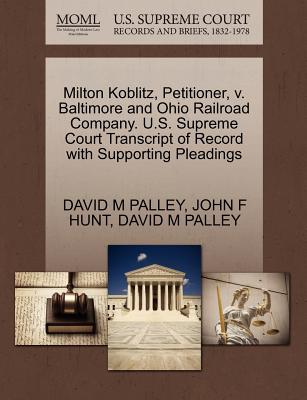 Milton Koblitz, Petitioner, V. Baltimore and Ohio Railroad Company. U.S. Supreme Court Transcript of Record with Supporting Pleadings - Palley, David M, and Hunt, John F