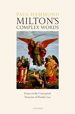 Milton's Complex Words: Essays on the Conceptual Structure of Paradise Lost - Hammond, Paul, Prof.