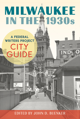 Milwaukee in the 1930s: A Federal Writers Project City Guide - Buenker, John D (Editor)