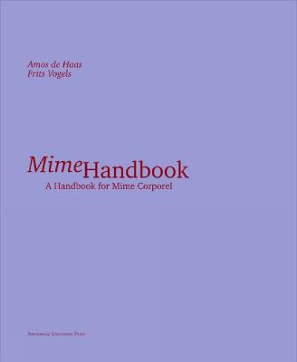 Mime Handbook: A Handbook for Mime Corporel - Haas, Amos de, and Vogels, Frits, and Smit, Pieter (Translated by)