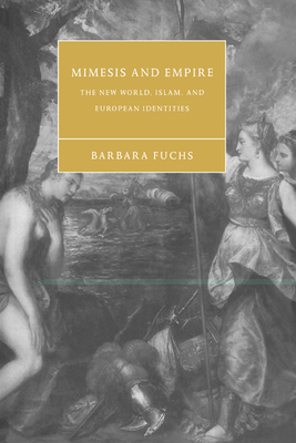 Mimesis and Empire: The New World, Islam, and European Identities - Fuchs, Barbara