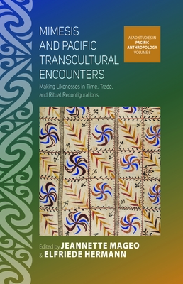 Mimesis and Pacific Transcultural Encounters: Making Likenesses in Time, Trade, and Ritual Reconfigurations - Mageo, Jeannette (Editor), and Hermann, Elfriede (Editor)