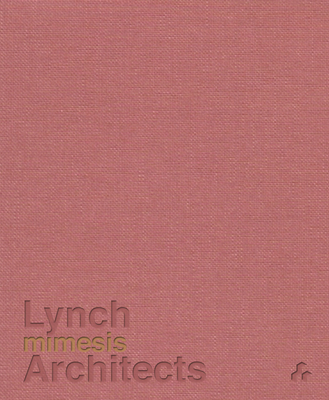 Mimesis: Lynch Architects - Lynch, Patrick, and Stara, Alexandra (Contributions by), and Evans, Laura (Contributions by)