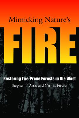 Mimicking Nature's Fire: Restoring Fire-Prone Forests in the West - Arno, Stephen F, and Fiedler, Carl E