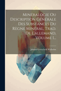 Minralogie Ou Description Gnrale Des Substances Du Rgne Minral, Trad. De L'allemand, Volume 1...