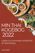 Min Thai Kogebog 2022: Lkre Og Autentiske Opskrifter AF Traditionen