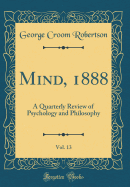 Mind, 1888, Vol. 13: A Quarterly Review of Psychology and Philosophy (Classic Reprint)
