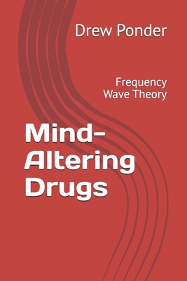 Mind-Altering Drugs: Frequency Wave Theory - Ponder, Drew