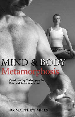 Mind and Body Metamorphosis: Conditioning Techniques for Personal Transformation - Mills, Matthew