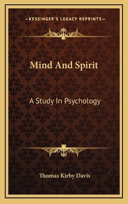 Mind And Spirit: A Study In Psychology - Davis, Thomas Kirby