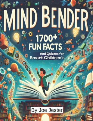 Mind Bender 1700+ Fun Facts And Quizzes for Smart Children's: Exploring Fascinating Curiosities about Food, Weather, Technology, Dinosaurs, And More! - Jester, Joe