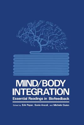 Mind/Body Integration: Essential Readings in Biofeedback - Ancoli, S (Editor), and Peper, Erik (Editor), and Quinn, M (Editor)