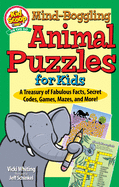 Mind-Boggling Animal Puzzles for Kids: A Treasury of Fabulous Facts, Secret Codes, Games, Mazes, and More!
