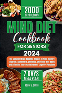 Mind Diet Cookbook for Seniors 2024: The Complete Brain Boosting Recipes to Fight Memory Disorder, Alzheimer's, Dementia, Emotional Well-Being and Scientific Approach to Prevent Cognitive Functions