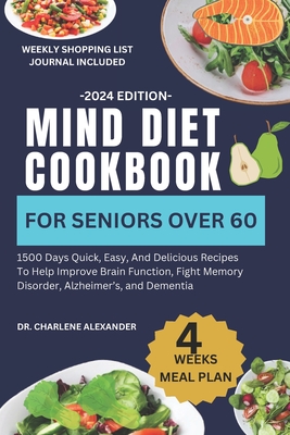 Mind Diet Cookbook For Seniors Over 60: 1500 Days Quick, Easy, And Delicious Recipes To Help Improve Brain Function, Fight Memory Disorder, Alzheimer's, and Dementia - Alexander, Charlene, Dr.