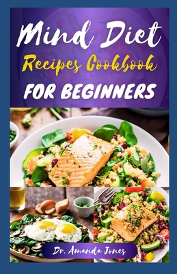 Mind Diet Recipes Cookbook for Beginners: 20 Delicious Step-By-Step Diets for Optimal Brain Health and Help Prevent Alzheimer - Jones, Amanda, Dr.