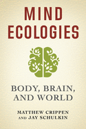 Mind Ecologies: Body, Brain, and World