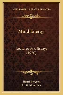 Mind Energy: Lectures And Essays (1920) - Bergson, Henri, and Carr, H Wildon (Translated by)