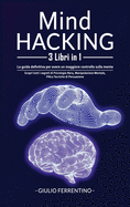 Mind Hacking: 3 Libri in 1: Scopri Tutti i Segreti di Psicologia Nera, Manipolazione Mentale, PNL e Tecniche di Persuasione