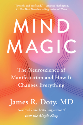 Mind Magic: The Neuroscience of Manifestation and How It Changes Everything - Doty, James R