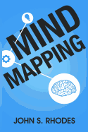 Mind Mapping: How to Create Mind Maps Step-By-Step (Mind Map Templates, Speed Mind Maps, and Advanced Mind Mapping)