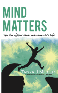 Mind Matters: Get Out of Your Head and Jump Into Life!