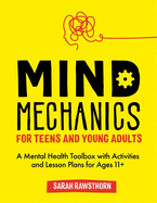 Mind Mechanics for Teens and Young Adults: A Mental Health Toolbox with Activities and Lesson Plans for Ages 11+