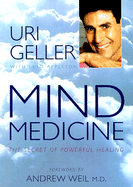 Mind Medicine - Geller, Uri, and Appleton, Lulu, and Weil, Andrew, MD (Foreword by)