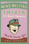 Mind Melting Trivia: 715 Head Thumpers That'll Stump YA!