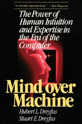 Mind Over Machine - Dreyfus, Hubert L, and Dreyfus, Stuart E, and Athanasiou, Tom