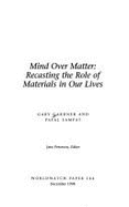 Mind Over Matter: Recasting the Role of Materials in Our Lives - Gardner, Gary T