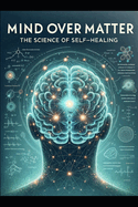 Mind Over Matter: The Science of Self-Healing