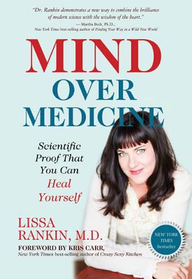 Mind Over Medicine: Scientific Proof That You Can Heal Yourself - Rankin M D, Lissa