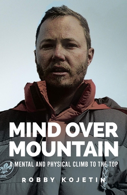 Mind Over Mountain: A Mental and Physical Climb to the Top - Kojetin, Robby
