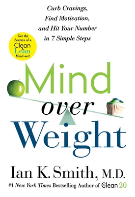 Mind Over Weight: Curb Cravings, Find Motivation, and Hit Your Number in 7 Simple Steps - Smith, Ian K