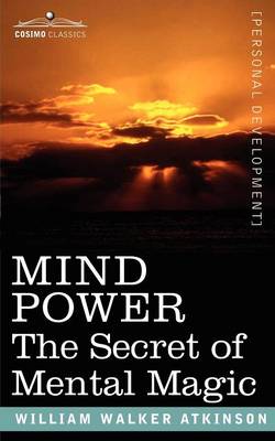 Mind Power: The Secret of Mental Magic - Atkinson, William Walker