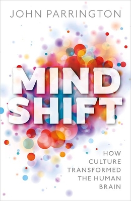 Mind Shift: How culture transformed the human brain - Parrington, John
